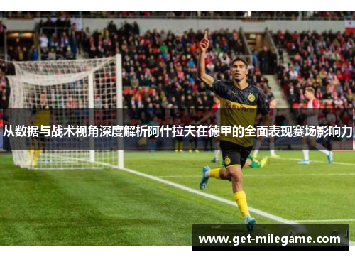 从数据与战术视角深度解析阿什拉夫在德甲的全面表现赛场影响力