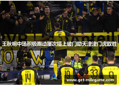 王秋明中场积极跑动屡次插上破门助天津津门虎取胜