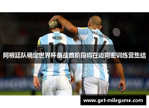 阿根廷队确定世界杯备战首阶段将在迈阿密训练营集结
